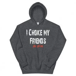 EL FIGHT Apparel I Choke My Friends - Unisex Hoodie