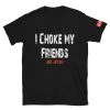 EL FIGHT I Choke My Friends - Short-Sleeve Unisex T-Shirt